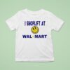 I Shoplift At Walmart Smiley T Shirt