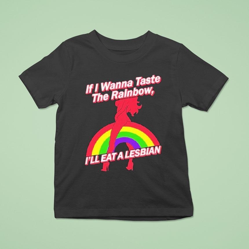 If I Wanna Taste The Rainbow I Ll Eat A Lesbian T Shirt If I Wanna Taste The Rainbow I Ll Eat A Lesbian T Shirt