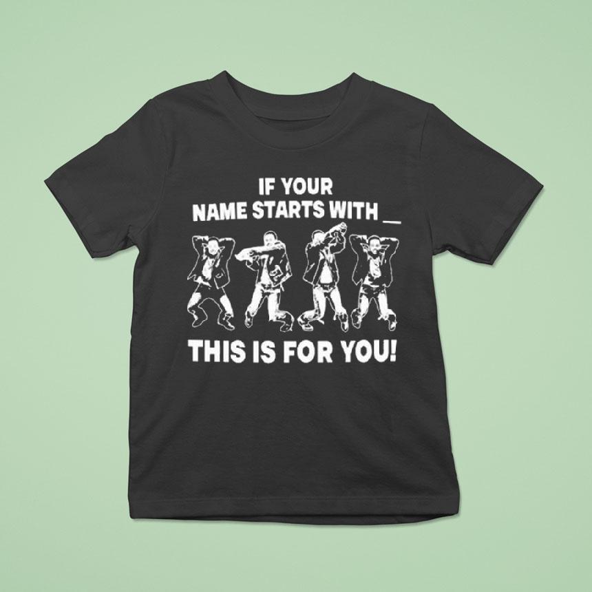 If Your Name Starts With This Is For You T Shirt If Your Name Starts With This Is For You T Shirt