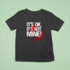 It S Ok It S Not Mine Bloody T Shirt