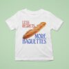 Less Regrets More Baguettes T Shirt