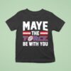 Maye The Force Be With You T Shirt