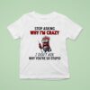Minion Stop Asking Why Im Crazy I Dont Ask Why Youre So Stupid T Shirt
