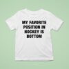 My Favorite Position In Hockey Is Bottom T Shirt