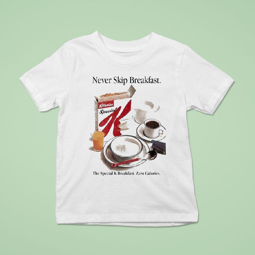 Never Skip Breakfast The Special K Breakfast Zero Calories T Shirt Never Skip Breakfast The Special K Breakfast Zero Calories T Shirt