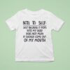 Note To Self Just Because It Pops Into My Head Does Not Mean It Should Come Out Of My Mouth T Shirt