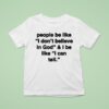 People Be Like I Don T Believe In God And I Be Like I Can Tell T Shirt