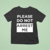 Please Do Not Arrest Me T Shirt