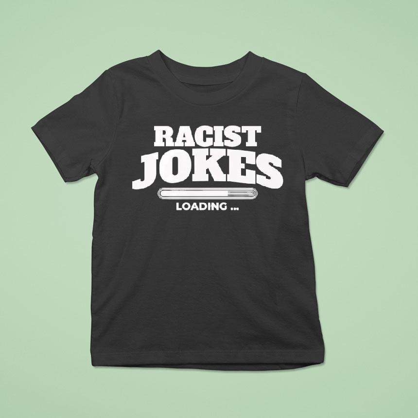 Racist Jokes Loading T Shirt Racist Jokes Loading T Shirt