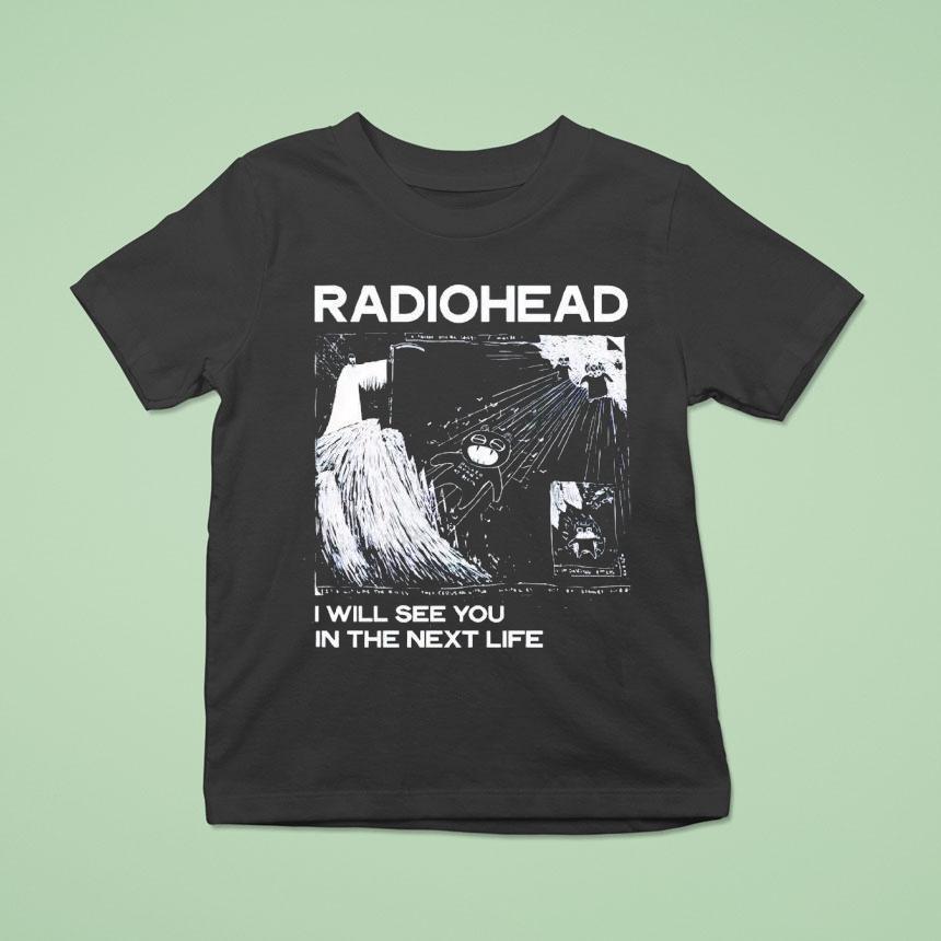 Radiohead I Will See You In The Next Life T Shirt Radiohead I Will See You In The Next Life T Shirt