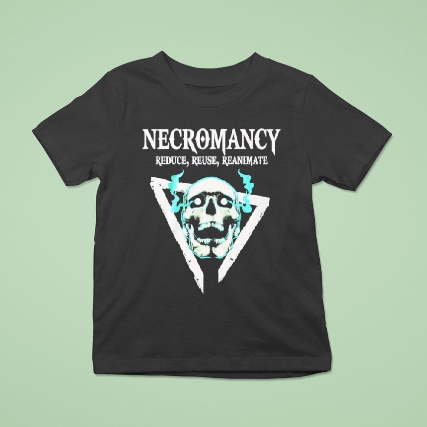 Skull Necromancy Reduce Reuse Reanimate T Shirt Skull Necromancy Reduce Reuse Reanimate T Shirt