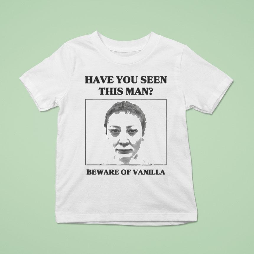 Vanilla Mace Have You Seen This Man Beware Of Vanilla T Shirt Vanilla Mace Have You Seen This Man Beware Of Vanilla T Shirt