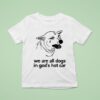 We Are All Dogs In God S Hot Car T Shirt