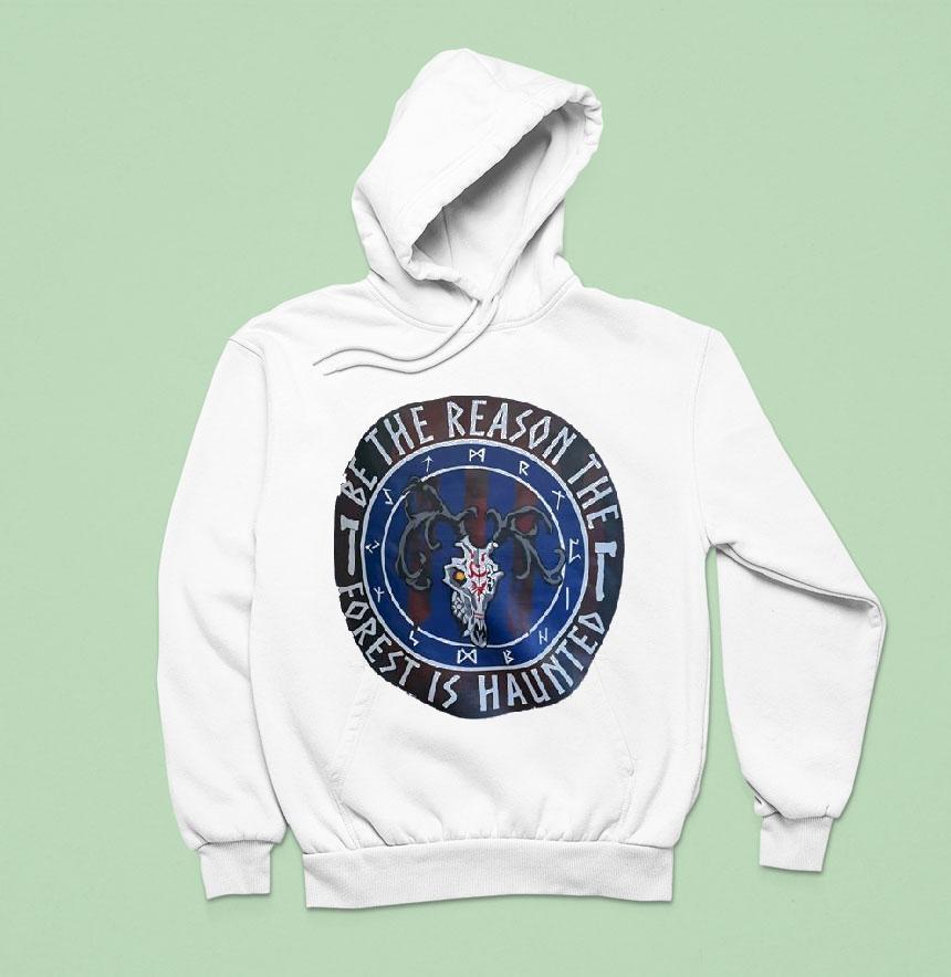 Be The Reason The Forest Is Haunted Hoodie Be The Reason The Forest Is Haunted Hoodie