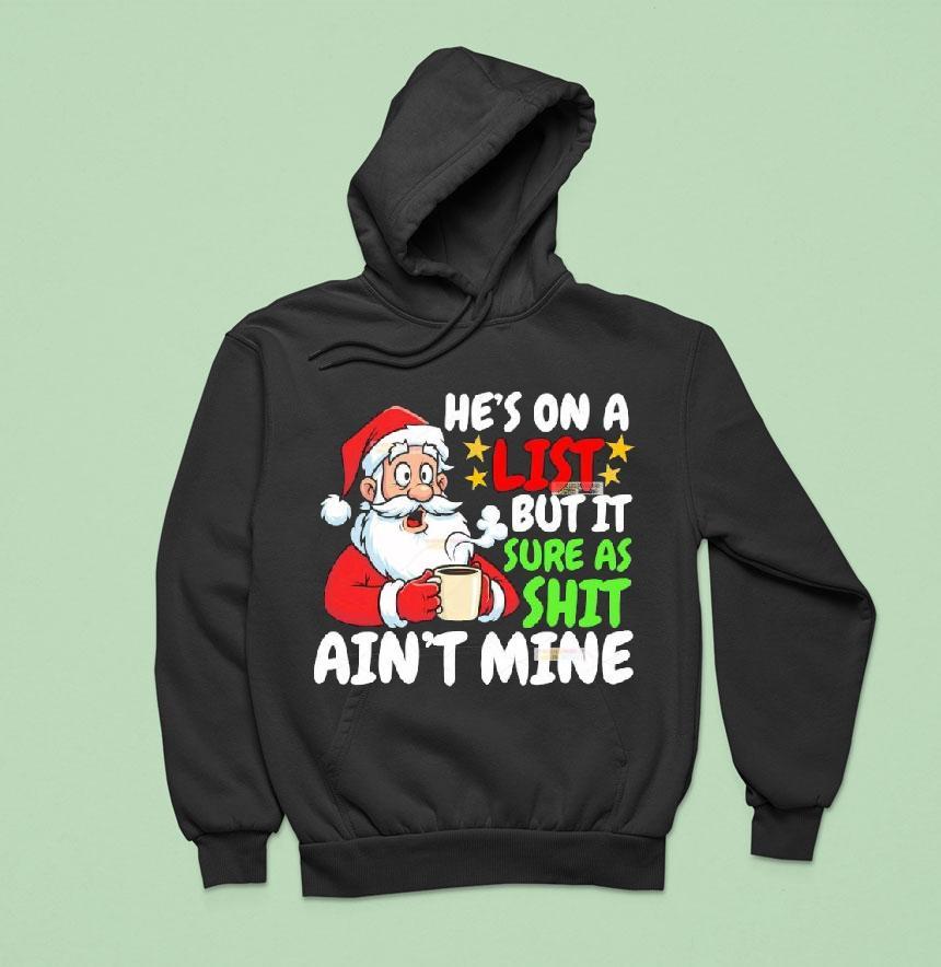 Christmas Santa He S On A List But It Sure As Shit Ain T Mine Hoodie Christmas Santa He S On A List But It Sure As Shit Ain T Mine Hoodie