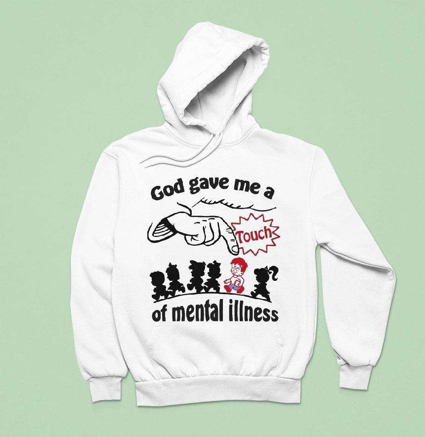 God Gave Me A Touch Of Mental Illness Hoodie God Gave Me A Touch Of Mental Illness Hoodie
