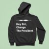 Hey Siri Change The Presiden Hoodie