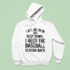 I Act Like I M Ok But Deep Down I Need The Baseball Season Back Hoodie