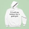 I D Sell My Kidney For A Goth Girl Hoodie
