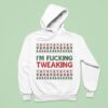 I M Fucking Tweaking Ugly Christmas Hoodie