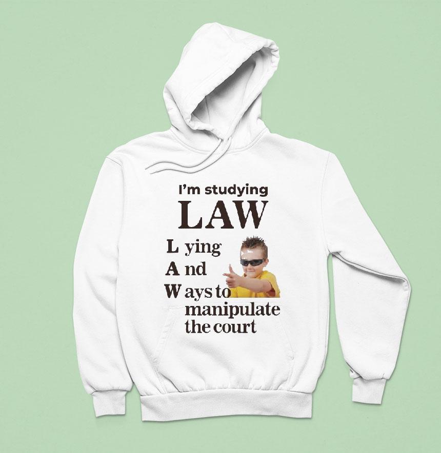 I M Studying Law Lying And Ways To Manipulate The Cour Hoodie I M Studying Law Lying And Ways To Manipulate The Cour Hoodie