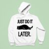 Just Do It Later Ca Hoodie