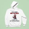 Minion Stop Asking Why Im Crazy I Dont Ask Why Youre So Stupid Hoodie