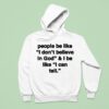People Be Like I Don T Believe In God And I Be Like I Can Tell Hoodie