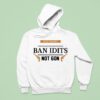 Protect Gun Rights Ban Idiots Not Guns Hoodie