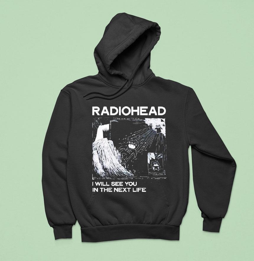 Radiohead I Will See You In The Next Life Hoodie Radiohead I Will See You In The Next Life Hoodie