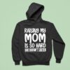 Raising My Mom Is So Hard She Doesn T Listen Tex Hoodie