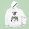 Sorry For Fcking Nothing Btch Hoodie