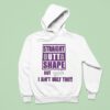 Straight Outta Shape But Btch I Ain T Ugly Tho Hoodie