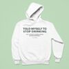 Told Myself To Stop Drinking But I M Not Gonna Listen To An Alcoholic Hoodie