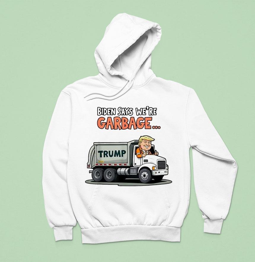 Trump Biden Says We Re Garbage Truck Hoodie Trump Biden Says We Re Garbage Truck Hoodie