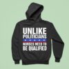 Unlike Politicians Nurses Need To Be Qualified Sarcasm Hoodie