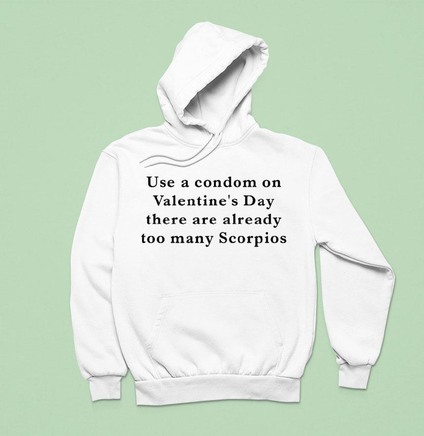 Use A Condom On Valentine S Day There Are Already Too Many Scorpios Hoodie Use A Condom On Valentine S Day There Are Already Too Many Scorpios Hoodie