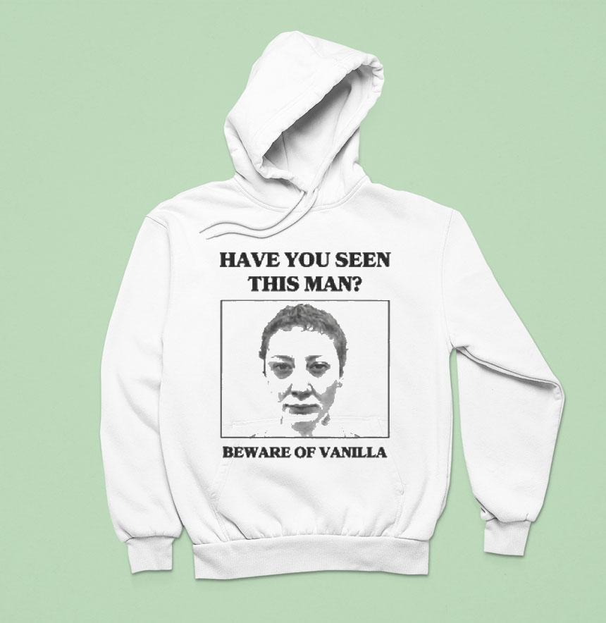 Vanilla Mace Have You Seen This Man Beware Of Vanilla Hoodie Vanilla Mace Have You Seen This Man Beware Of Vanilla Hoodie