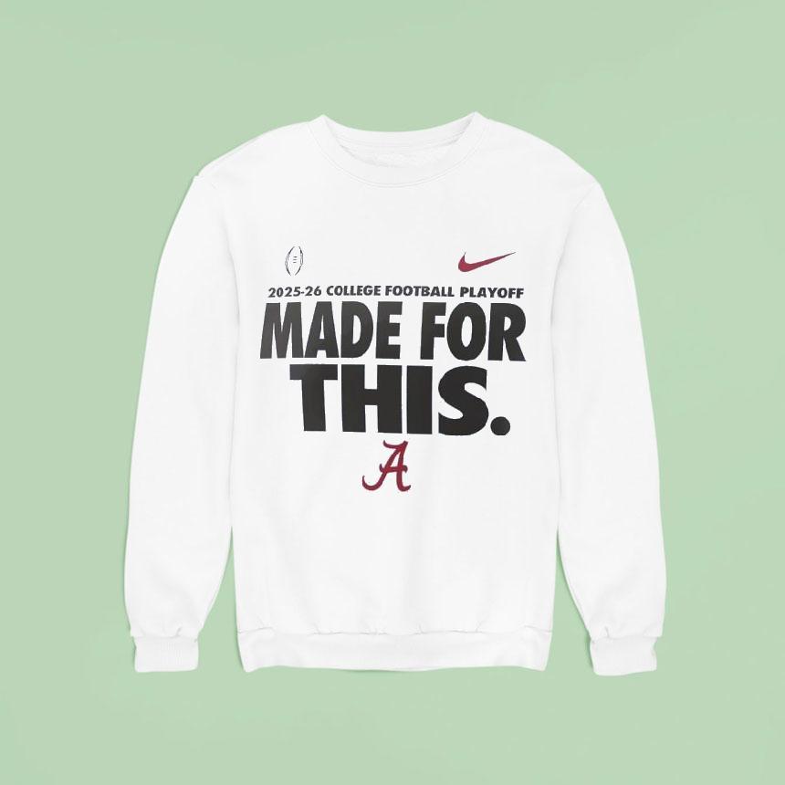 Alabama Crimson Tide College Football Playoff Made For This Sweatshirt Alabama Crimson Tide College Football Playoff Made For This Sweatshirt