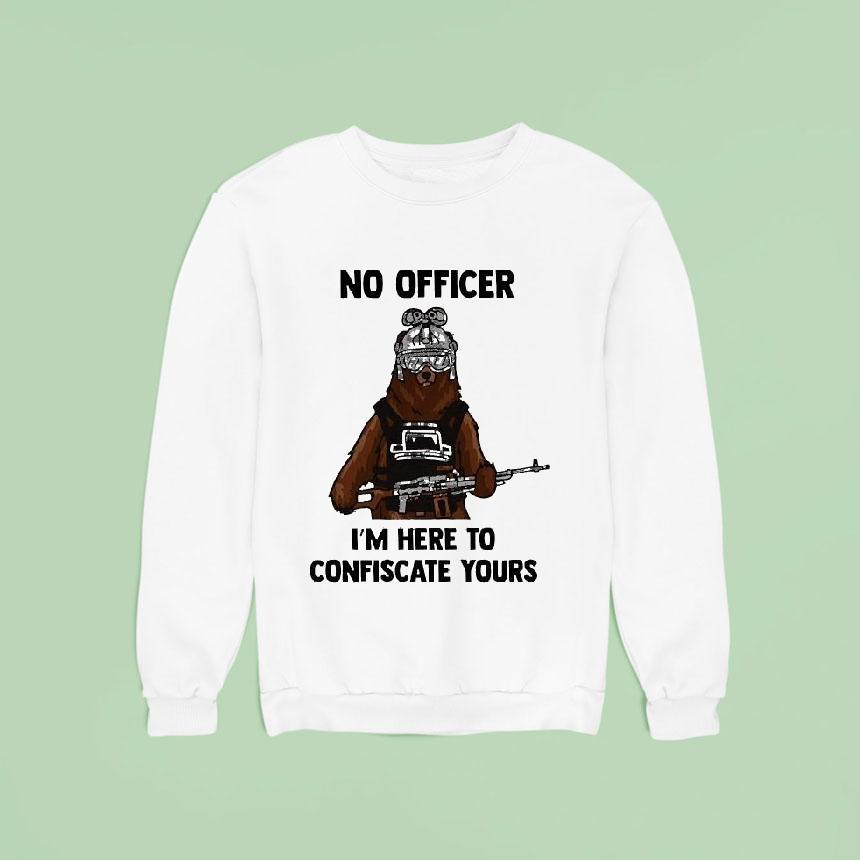 Arms For Thought No Officer I M Here To Confiscate Yours Bear Arms Sweatshirt Arms For Thought No Officer I M Here To Confiscate Yours Bear Arms Sweatshirt
