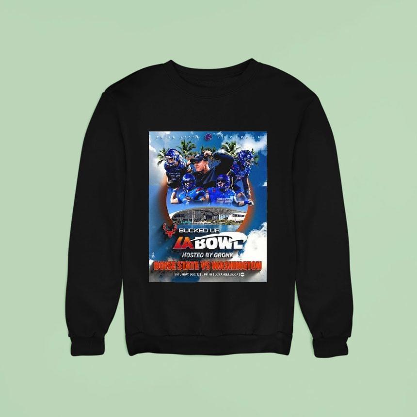 Boise State Broncos Vs Washington Huskies Bucked Up La Bowl Hosted By Gronk On December Sweatshirt Boise State Broncos Vs Washington Huskies Bucked Up La Bowl Hosted By Gronk On December Sweatshirt