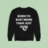 Born To Bust More Than Just Guns Graphic Sweatshirt