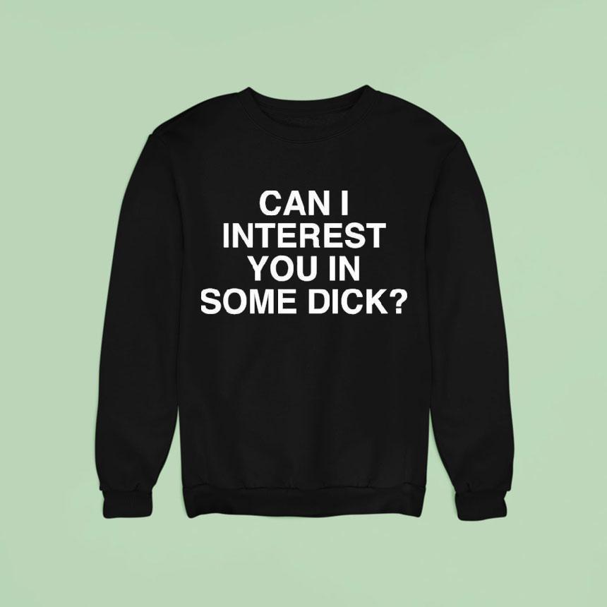 Can I Interest You In Some Dick Sweatshirt Can I Interest You In Some Dick Sweatshirt