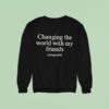 Changing The World With My Friends Sweatshirt