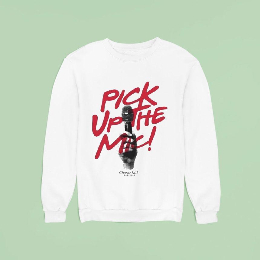 Charlie Kirk Pick Up The Mic Turning Point Usa Sweatshirt Charlie Kirk Pick Up The Mic Turning Point Usa Sweatshirt