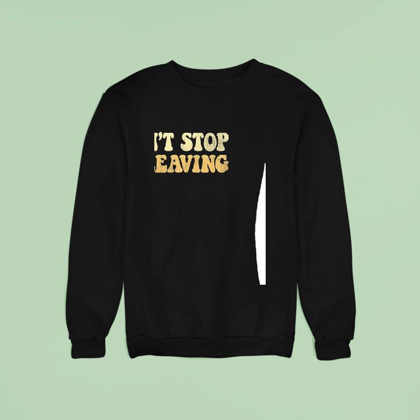 Don T Stop Be Leaving Sweatshirt Don T Stop Be Leaving Sweatshirt