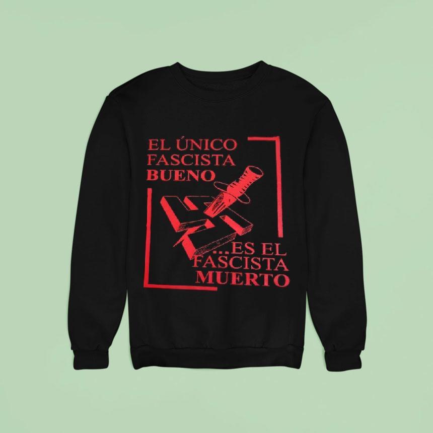 El Nico Fascista Bueno Es El Fascista Muerto Sweatshirt El Nico Fascista Bueno Es El Fascista Muerto Sweatshirt