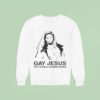 Gay Jesus Offends Christians Sweatshirt