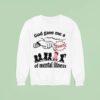 God Gave Me A Touch Of Mental Illness Sweatshirt