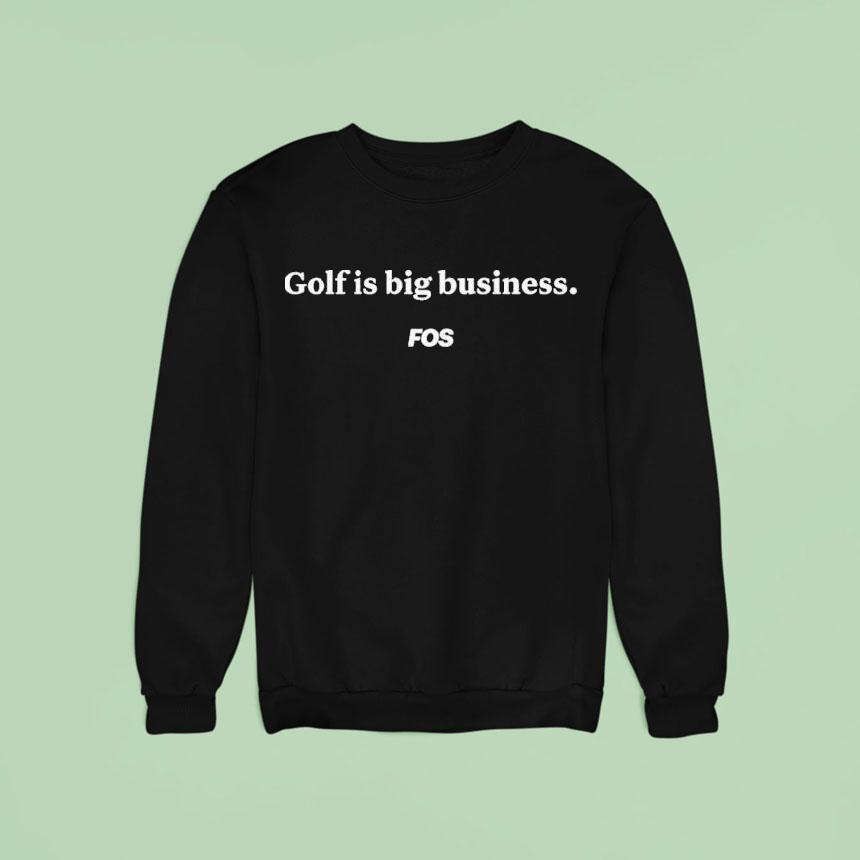 Golf Is Big Business Fos Sweatshirt Golf Is Big Business Fos Sweatshirt